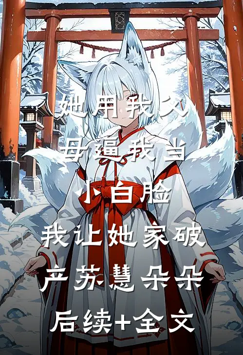 她用我父母逼我当小白脸，我让她家破产苏慧朵朵后续+全文
