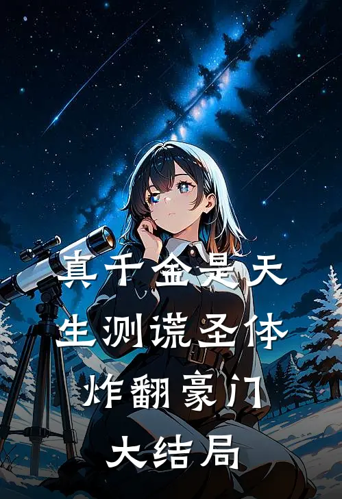 真千金是天生测谎圣体，炸翻豪门大结局