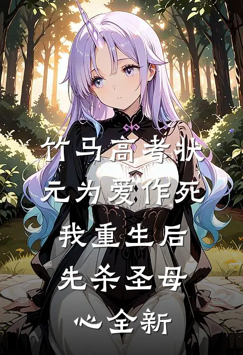 竹马高考状元为爱作死，我重生后先杀圣母心全新
