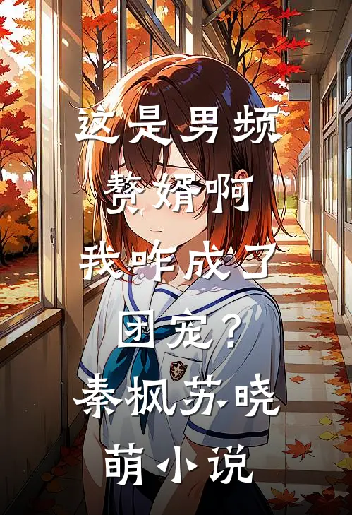 这是男频赘婿啊，我咋成了团宠？秦枫苏晓萌小说