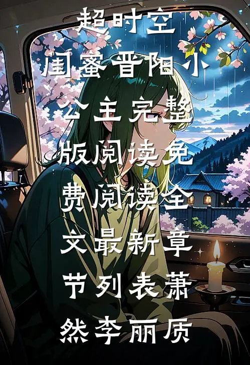 (萧然李丽质)大唐:超时空,闺蜜晋阳小公主完整版阅读免费阅读全文最新章节列表（萧然李丽质）