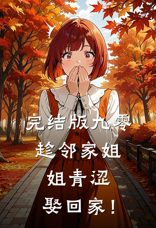 完结版九零：趁邻家姐姐青涩，娶回家！