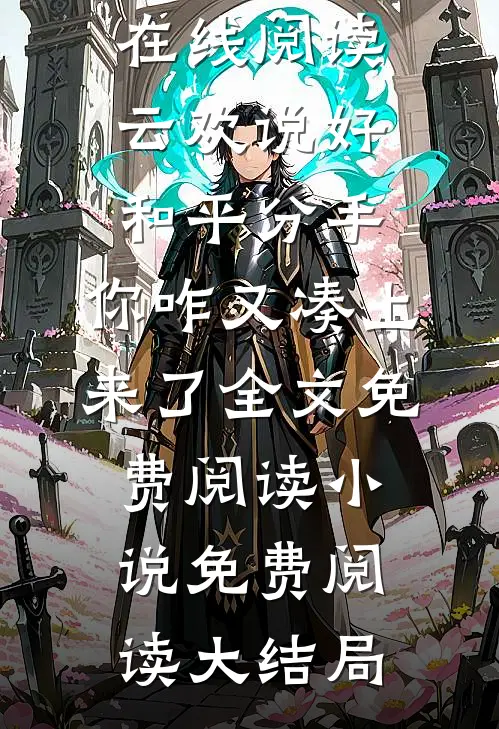 云欢说好和平分手,你咋又凑上来了全文免费阅读（云欢纪怀斯）完整版在线阅读_（云欢说好和平分手,你咋又凑上来了全文免费阅读）小说免费阅读大结局