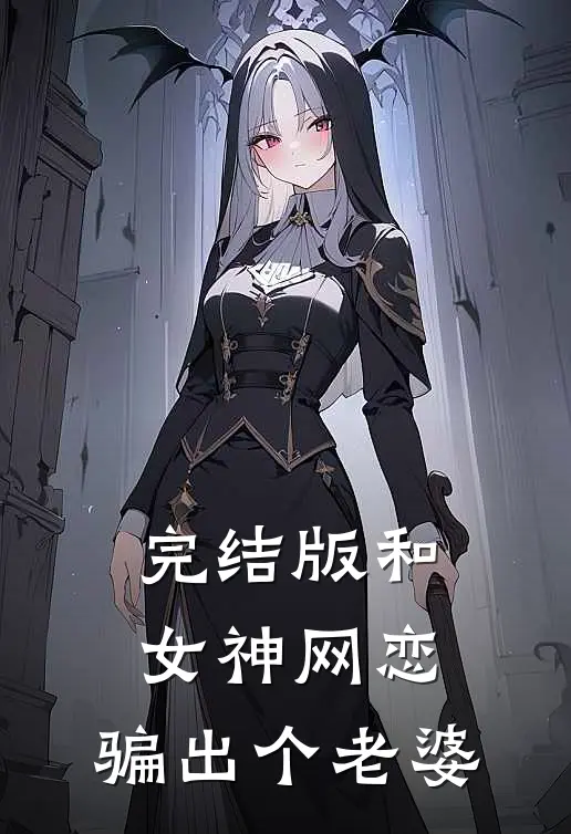 完结版和女神网恋，骗出个老婆