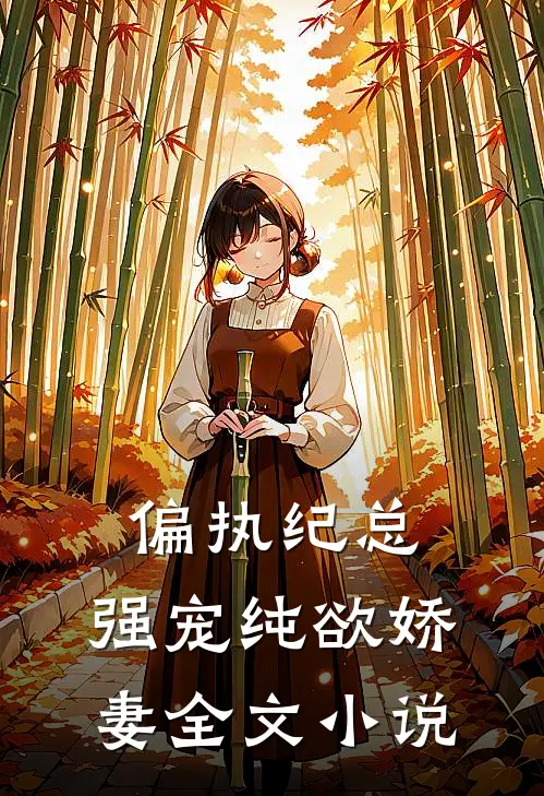 偏执纪总，强宠纯欲娇妻全文小说