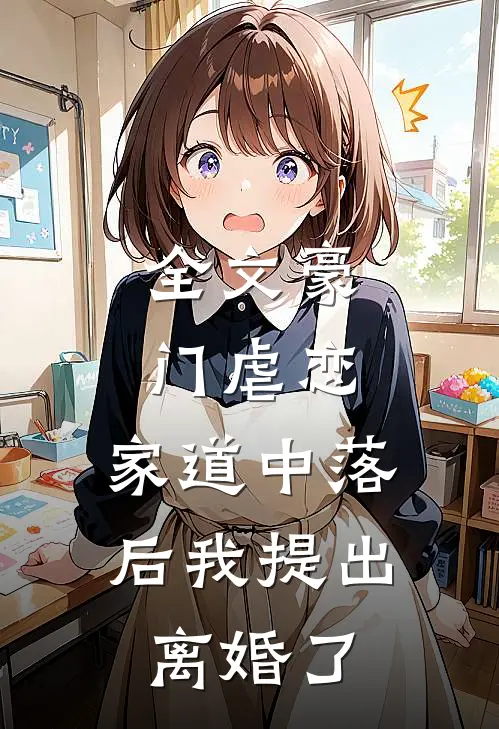 全文豪门虐恋：家道中落后我提出离婚了