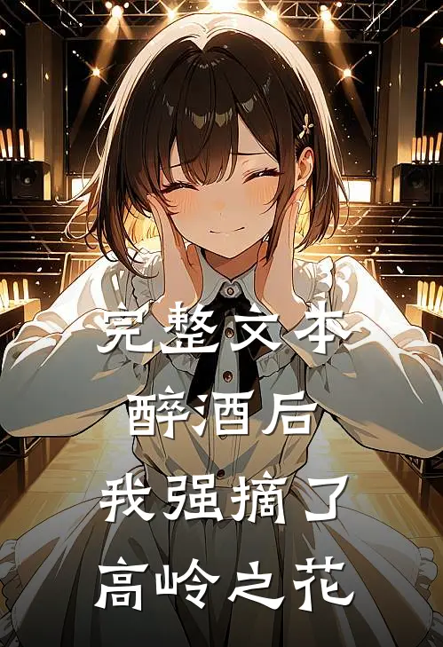 完整文本醉酒后，我强摘了高岭之花