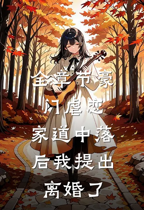全章节豪门虐恋：家道中落后我提出离婚了