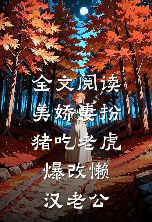 全文阅读美娇妻扮猪吃老虎，爆改懒汉老公
