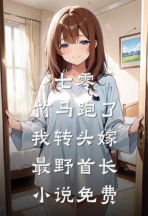 七零：竹马跑了我转头嫁最野首长小说免费