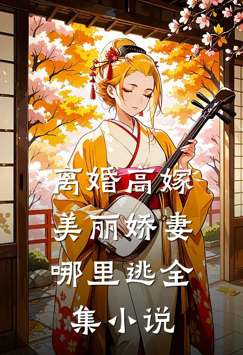 离婚高嫁：美丽娇妻哪里逃全集小说