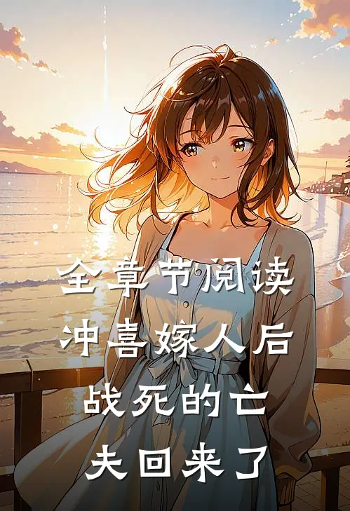 全章节阅读冲喜嫁人后，战死的亡夫回来了