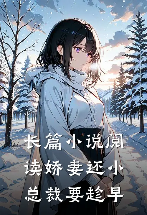 长篇小说阅读娇妻还小，总裁要趁早
