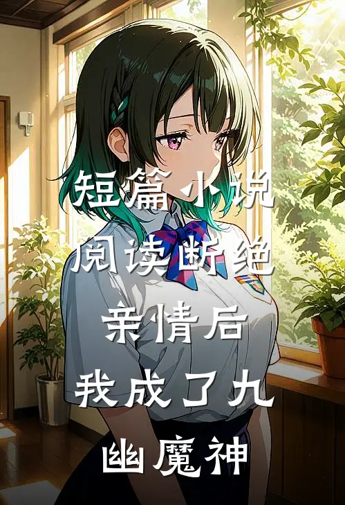 短篇小说阅读断绝亲情后，我成了九幽魔神