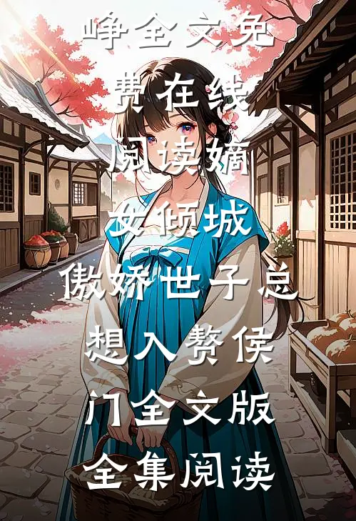 嫡女倾城,傲娇世子总想入赘侯门全文版