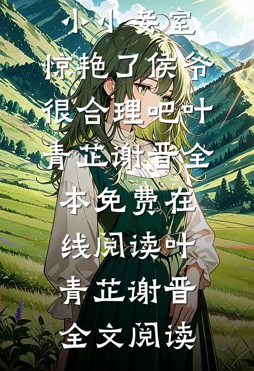 优质全文阅读我一小小妾室,惊艳了侯爷很合理吧