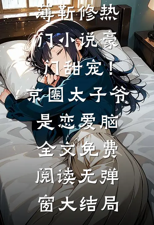 热门小说豪门甜宠!京圈太子爷是恋爱脑