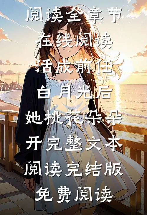 活成前任白月光后,她桃花朵朵开完整文本阅读