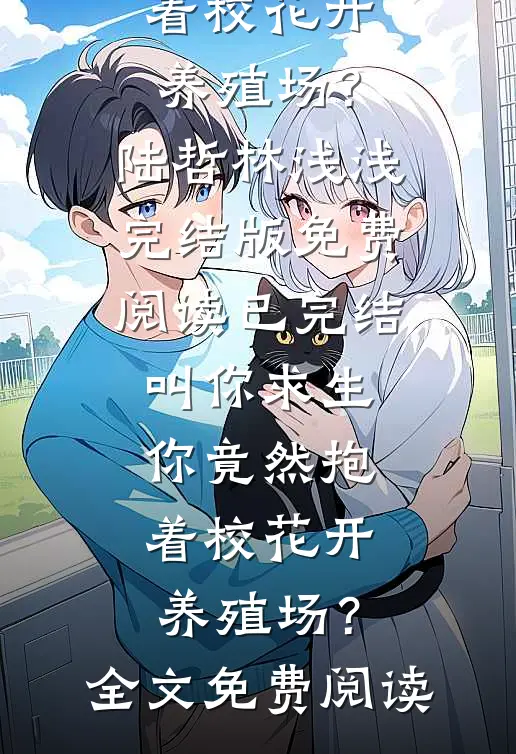 已完结叫你求生,你竟然抱着校花开养殖场?
