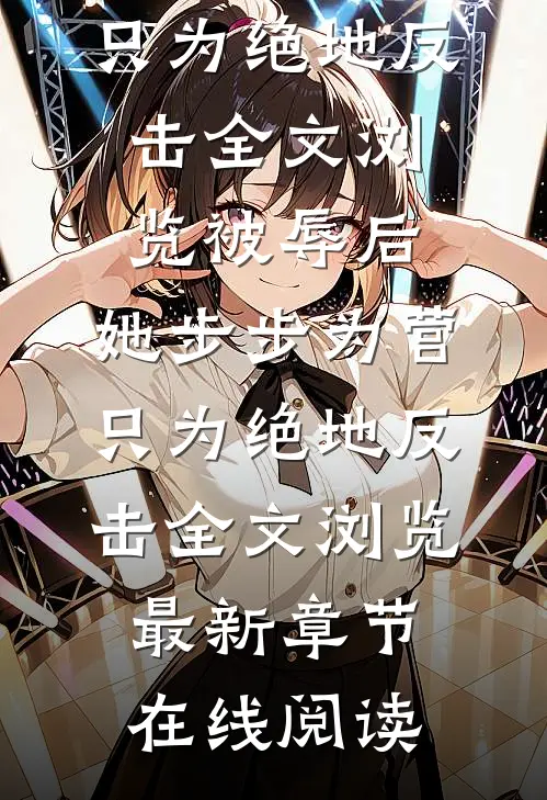 被辱后，她步步为营只为绝地反击全文浏览