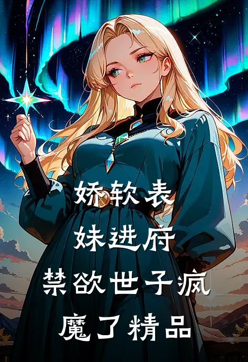 娇软表妹进府：禁欲世子疯魔了精品