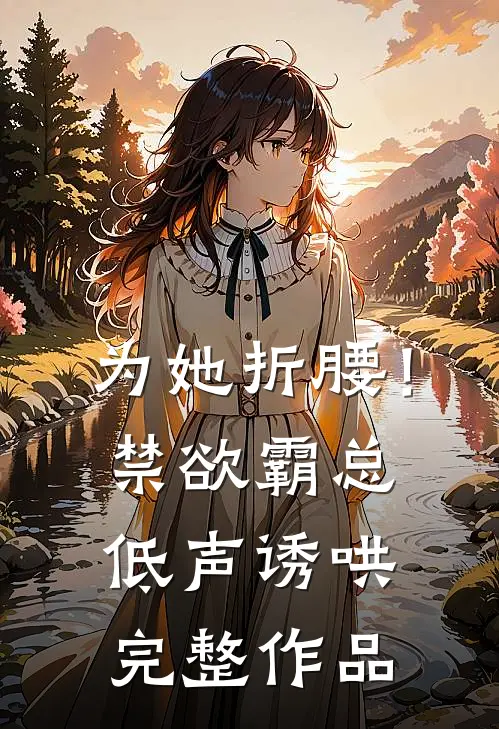 为她折腰！禁欲霸总低声诱哄完整作品