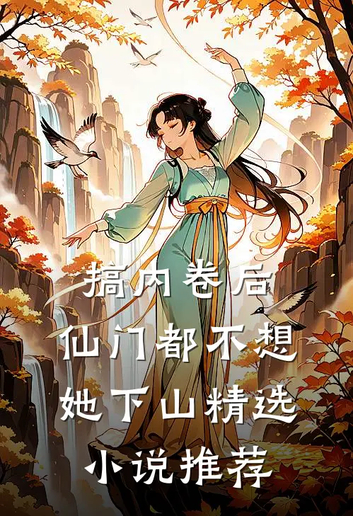搞内卷后，仙门都不想她下山精选小说推荐