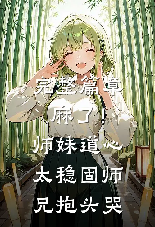 完整篇章麻了！师妹道心太稳固，师兄抱头哭