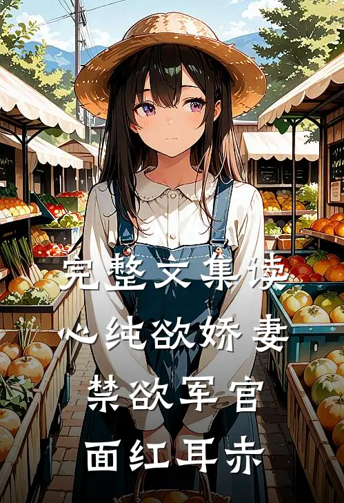 完整文集读心纯欲娇妻，禁欲军官面红耳赤