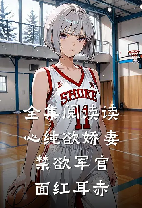 全集阅读读心纯欲娇妻，禁欲军官面红耳赤