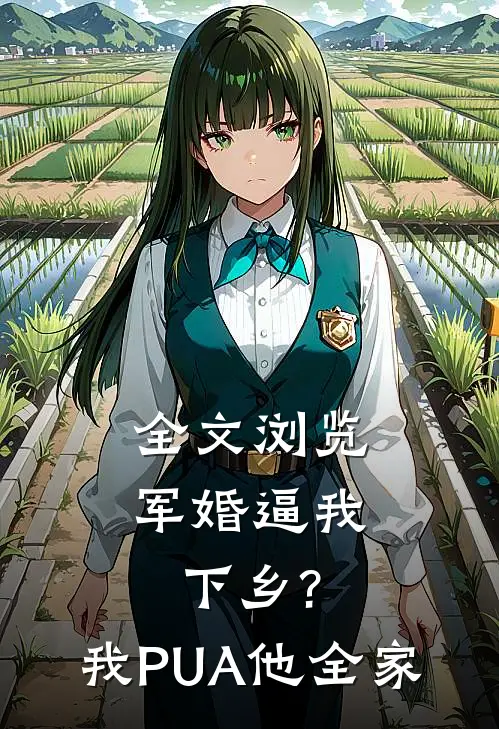 全文浏览军婚逼我下乡?我PUA他全家