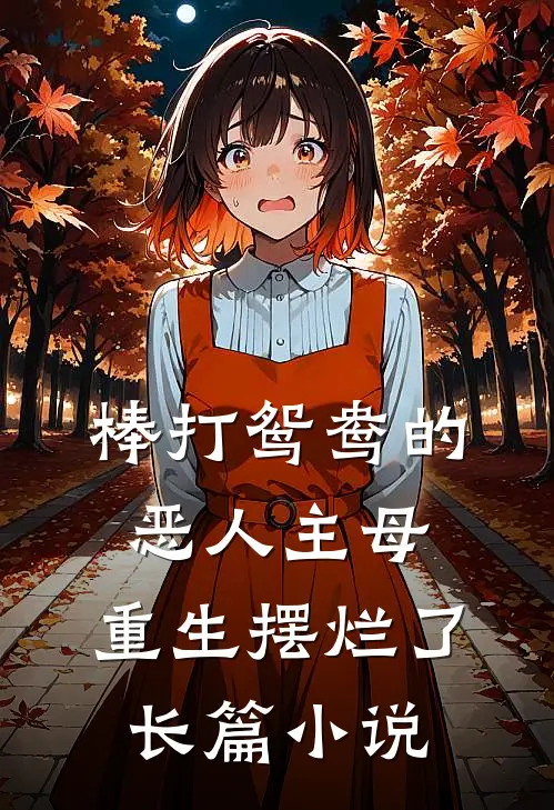 棒打鸳鸯的恶人主母，重生摆烂了长篇小说