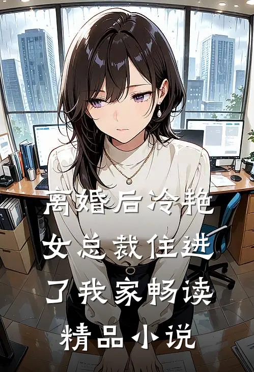离婚后冷艳女总裁住进了我家畅读精品小说