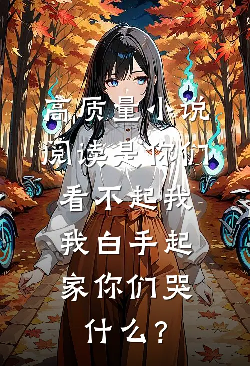 高质量小说阅读是你们看不起我，我白手起家你们哭什么？