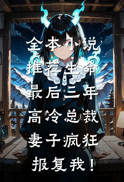 全本小说推荐生命最后三年，高冷总裁妻子疯狂报复我！