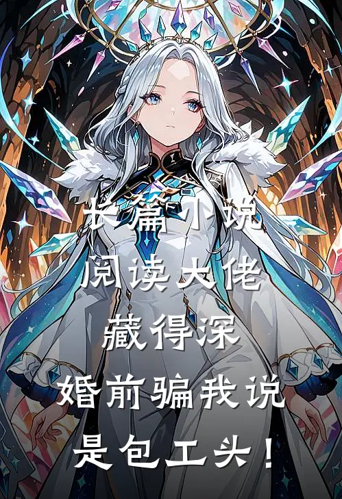 长篇小说阅读大佬藏得深，婚前骗我说是包工头！