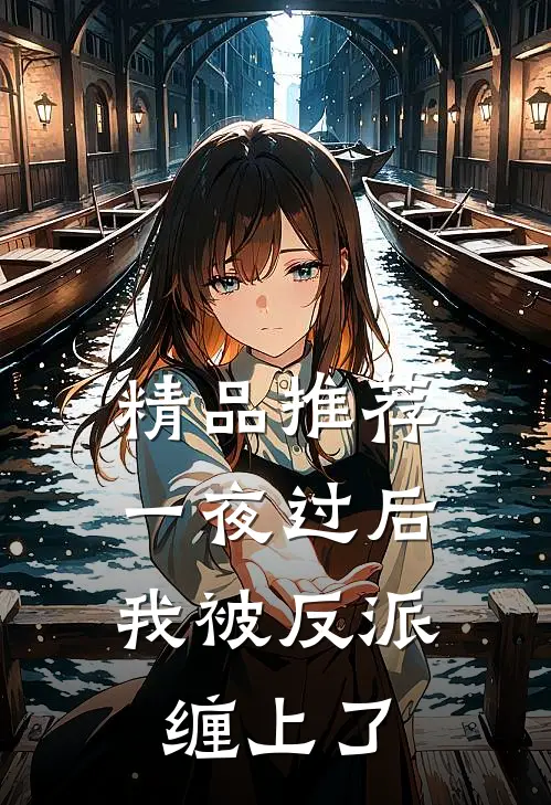 精品推荐一夜过后，我被反派缠上了
