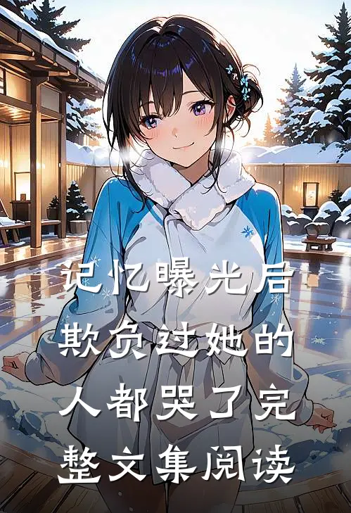 记忆曝光后，欺负过她的人都哭了完整文集阅读