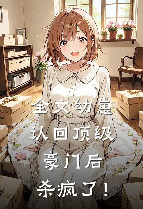 全文幼崽认回顶级豪门后，杀疯了！