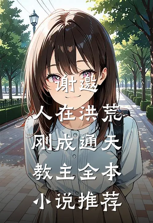 谢邀，人在洪荒，刚成通天教主全本小说推荐