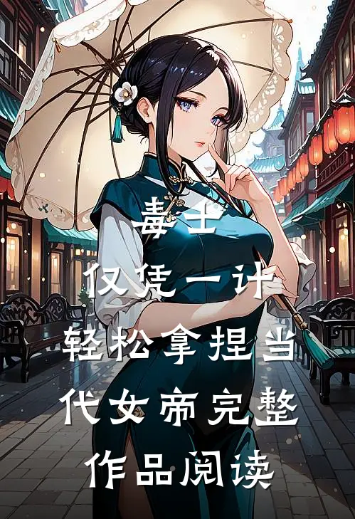 毒士：仅凭一计，轻松拿捏当代女帝完整作品阅读