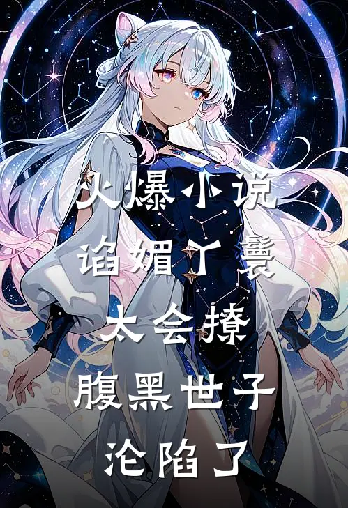 火爆小说谄媚丫鬟太会撩，腹黑世子沦陷了