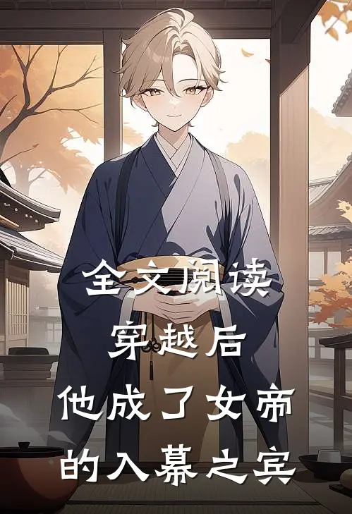 全文阅读穿越后，他成了女帝的入幕之宾