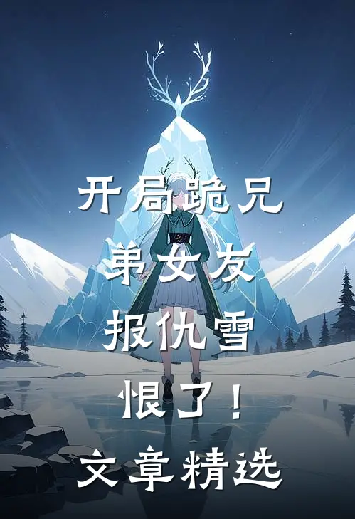 开局跪兄弟女友，报仇雪恨了！文章精选