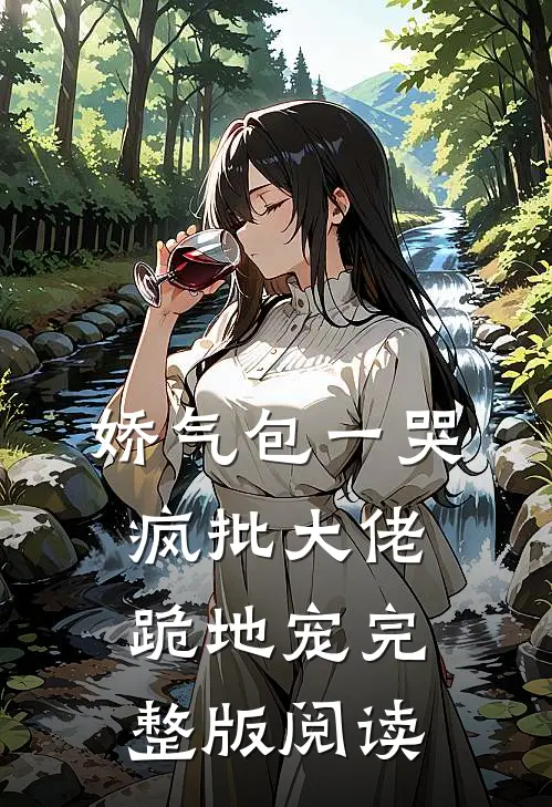娇气包一哭，疯批大佬跪地宠完整版阅读