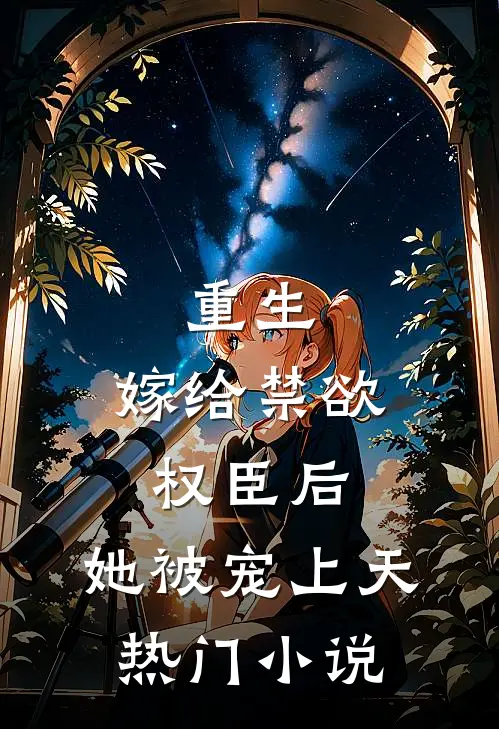 重生：嫁给禁欲权臣后，她被宠上天热门小说