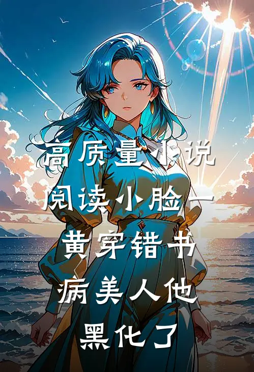 高质量小说阅读小脸一黄穿错书，病美人他黑化了