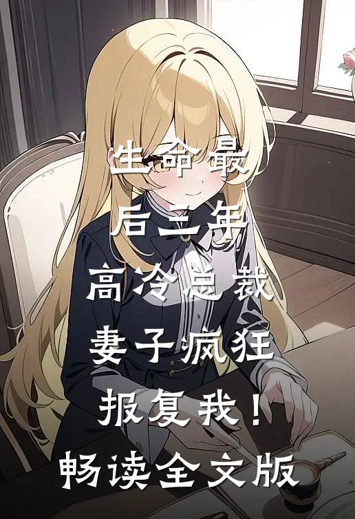 生命最后三年，高冷总裁妻子疯狂报复我！畅读全文版