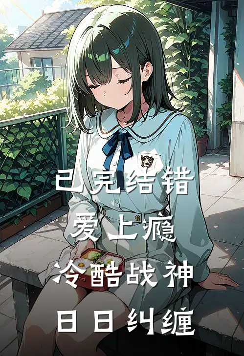 已完结错爱上瘾，冷酷战神日日纠缠