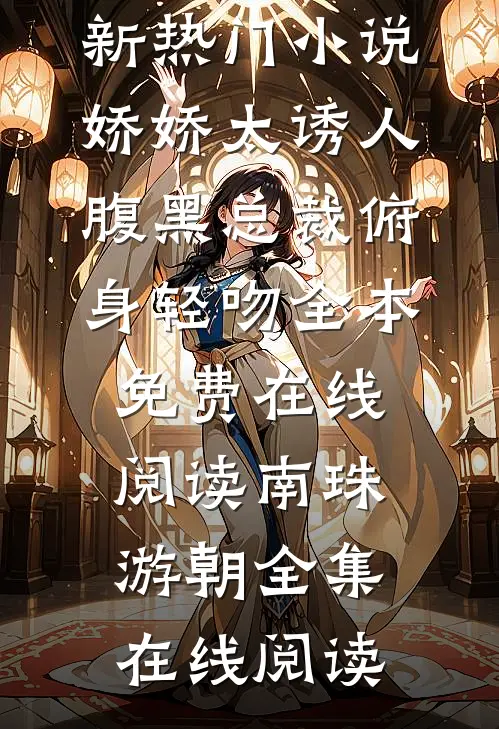 最新热门小说娇娇太诱人,腹黑总裁俯身轻吻